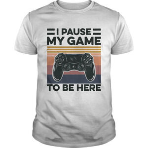 I Pause My Game To Be Here Gamer Shirt
